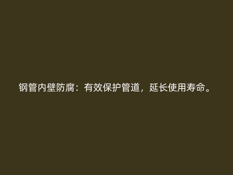 鋼管內(nèi)壁防腐：有效保護管道，延長使用壽命。