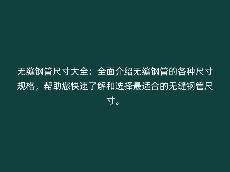 無縫鋼管尺寸大全：全面介紹無縫鋼管的各種尺寸規(guī)格，幫助您快速了解和選擇最適合的無縫鋼管尺寸。