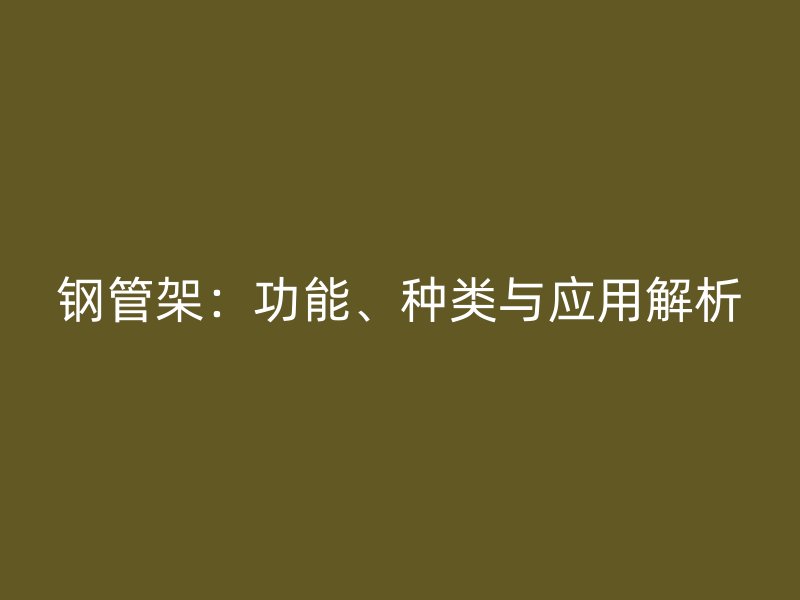 鋼管架：功能、種類與應(yīng)用解析