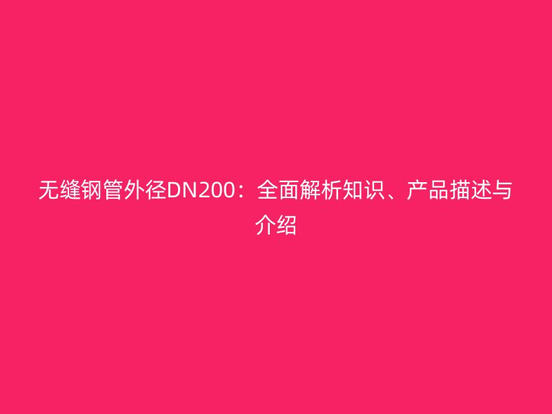 無縫鋼管外徑DN200：全面解析知識、產(chǎn)品描述與介紹