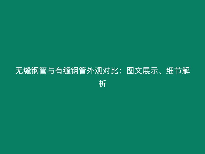 無縫鋼管與有縫鋼管外觀對比：圖文展示、細(xì)節(jié)解析