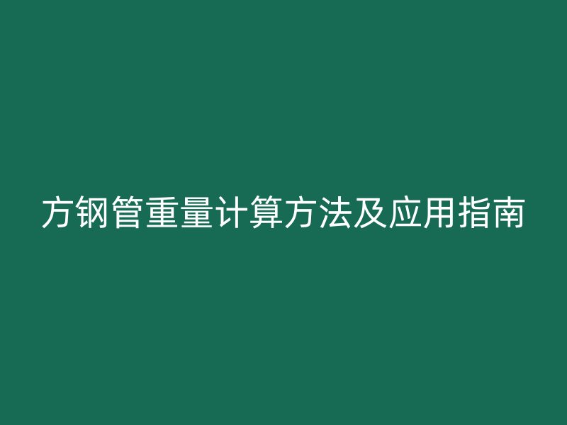 方鋼管重量計(jì)算方法及應(yīng)用指南