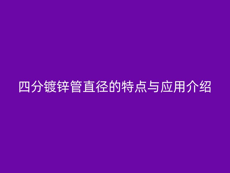 四分鍍鋅管直徑的特點與應用介紹