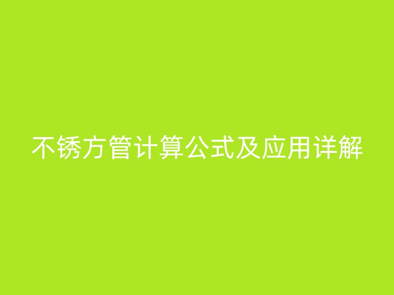 不銹方管計(jì)算公式及應(yīng)用詳解