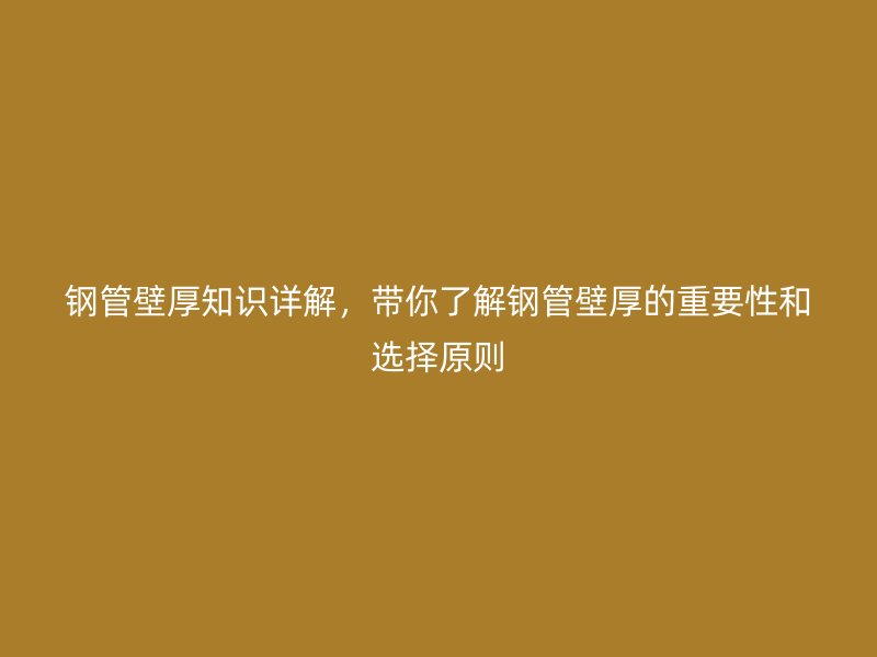 鋼管壁厚知識(shí)詳解，帶你了解鋼管壁厚的重要性和選擇原則