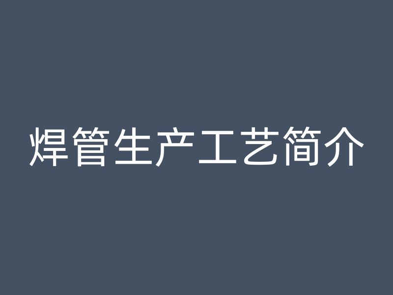 焊管生產(chǎn)工藝簡(jiǎn)介