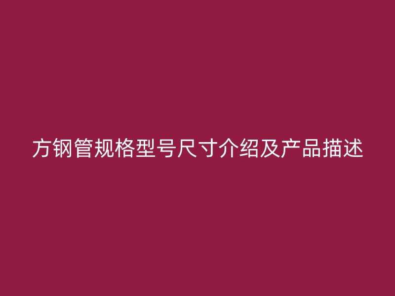 方鋼管規(guī)格型號尺寸介紹及產(chǎn)品描述