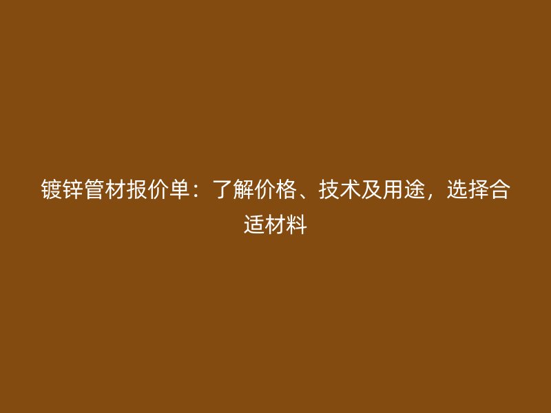 鍍鋅管材報價單：了解價格、技術(shù)及用途，選擇合適材料