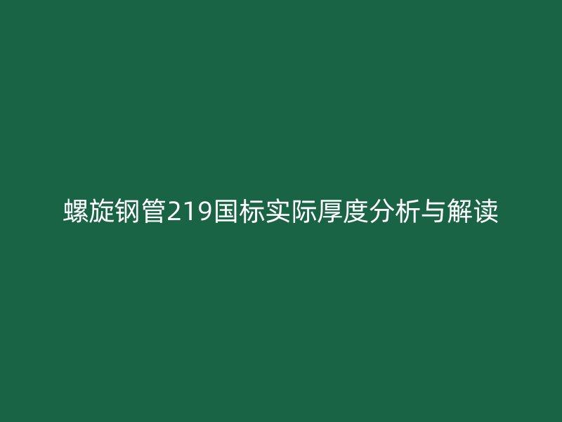 螺旋鋼管219國標實際厚度分析與解讀