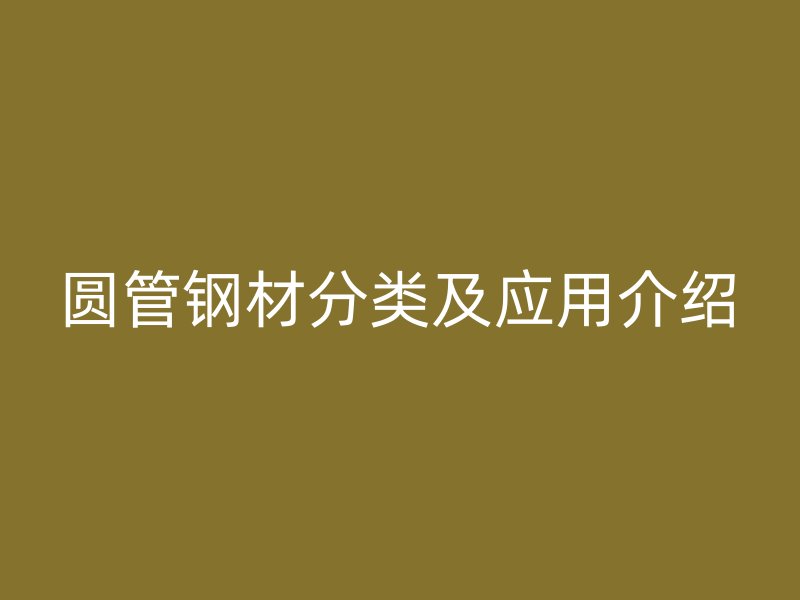 圓管鋼材分類及應用介紹