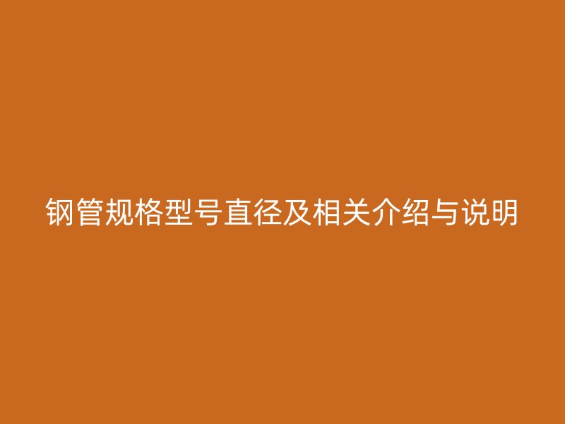 鋼管規(guī)格型號(hào)直徑及相關(guān)介紹與說(shuō)明
