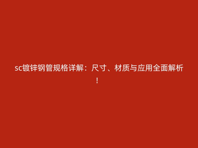 sc鍍鋅鋼管規(guī)格詳解：尺寸、材質(zhì)與應(yīng)用全面解析！