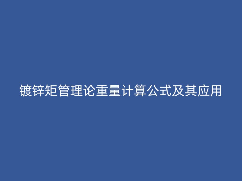 鍍鋅矩管理論重量計算公式及其應(yīng)用