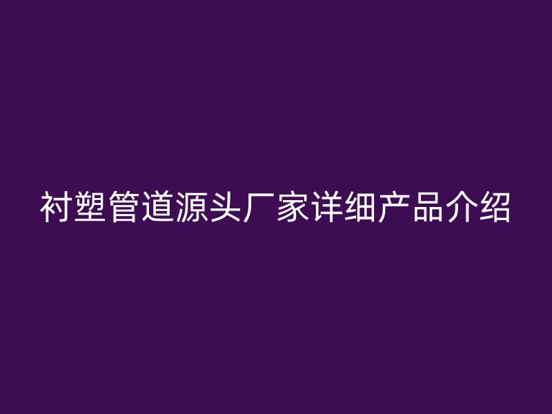 襯塑管道源頭廠家詳細產(chǎn)品介紹