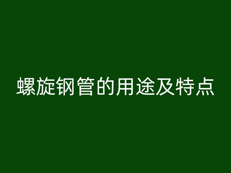螺旋鋼管的用途及特點