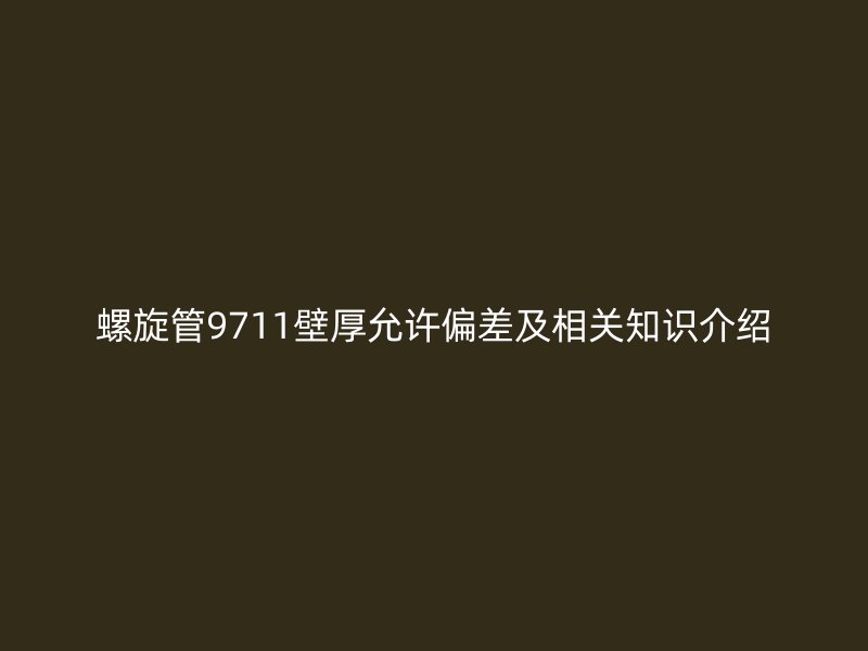螺旋管9711壁厚允許偏差及相關(guān)知識(shí)介紹