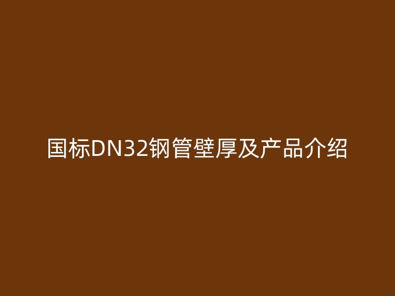 國標DN32鋼管壁厚及產(chǎn)品介紹