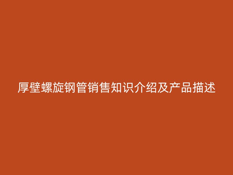 厚壁螺旋鋼管銷售知識介紹及產(chǎn)品描述