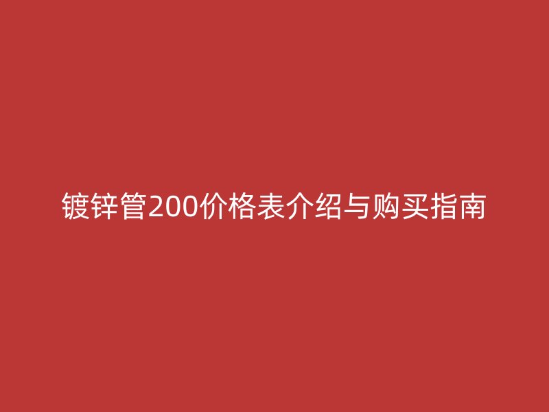 鍍鋅管200價(jià)格表介紹與購(gòu)買(mǎi)指南