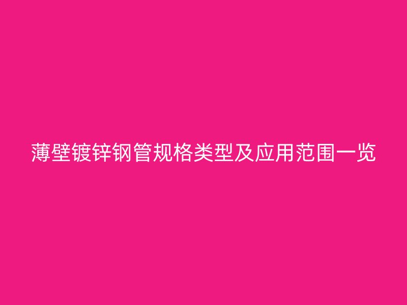 薄壁鍍鋅鋼管規(guī)格類型及應用范圍一覽