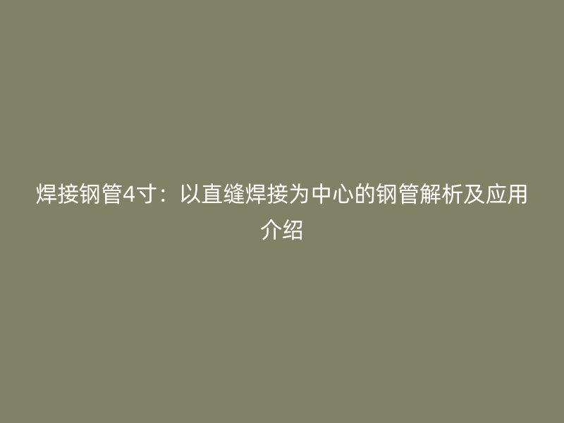 焊接鋼管4寸：以直縫焊接為中心的鋼管解析及應(yīng)用介紹