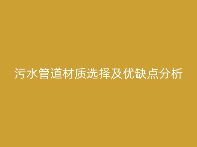 污水管道材質(zhì)選擇及優(yōu)缺點分析
