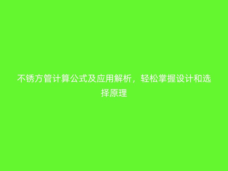 不銹方管計算公式及應(yīng)用解析，輕松掌握設(shè)計和選擇原理
