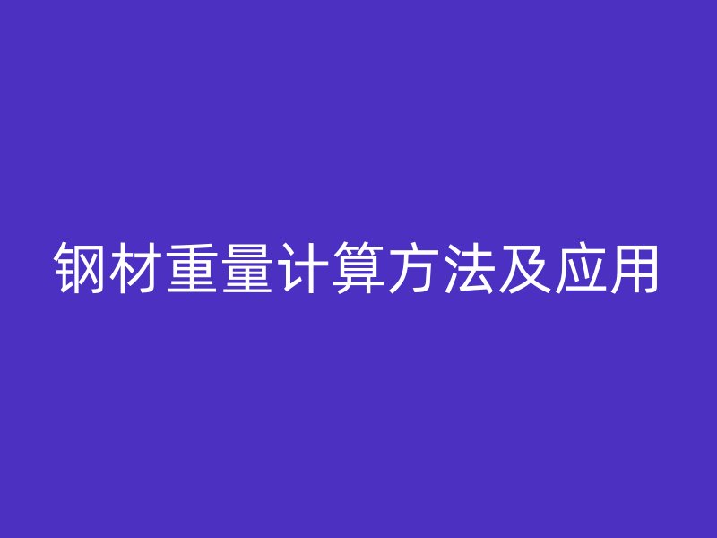 鋼材重量計(jì)算方法及應(yīng)用