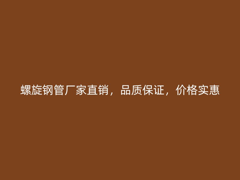 螺旋鋼管廠家直銷，品質(zhì)保證，價格實惠