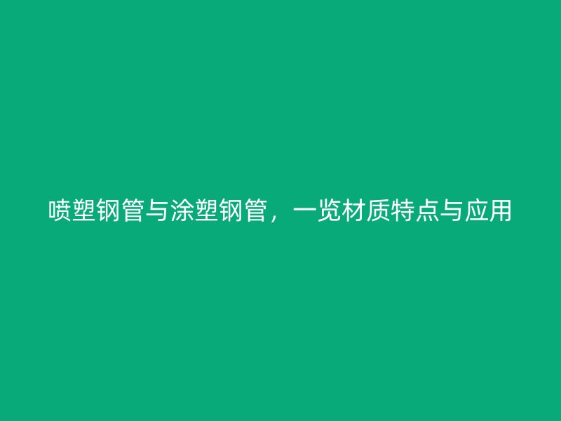 噴塑鋼管與涂塑鋼管，一覽材質(zhì)特點(diǎn)與應(yīng)用