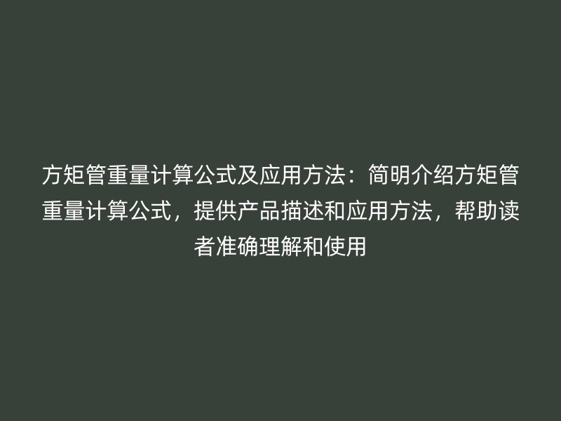 方矩管重量計算公式及應用方法：簡明介紹方矩管重量計算公式，提供產品描述和應用方法，幫助讀者準確理解和使用
