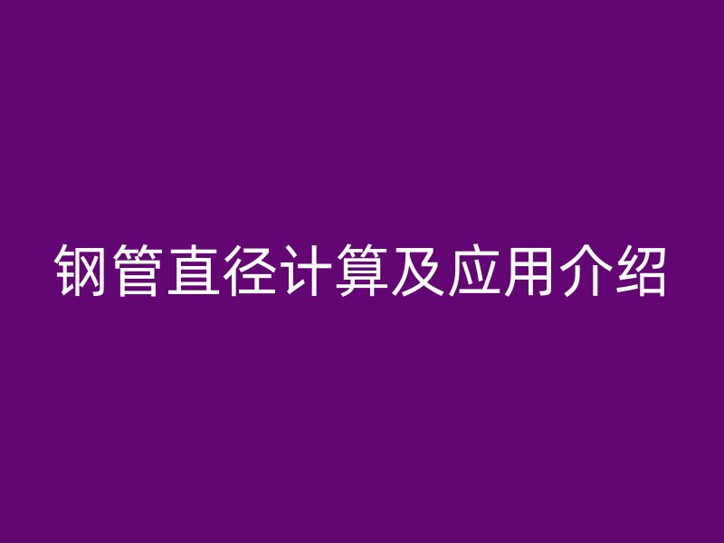 鋼管直徑計算及應(yīng)用介紹