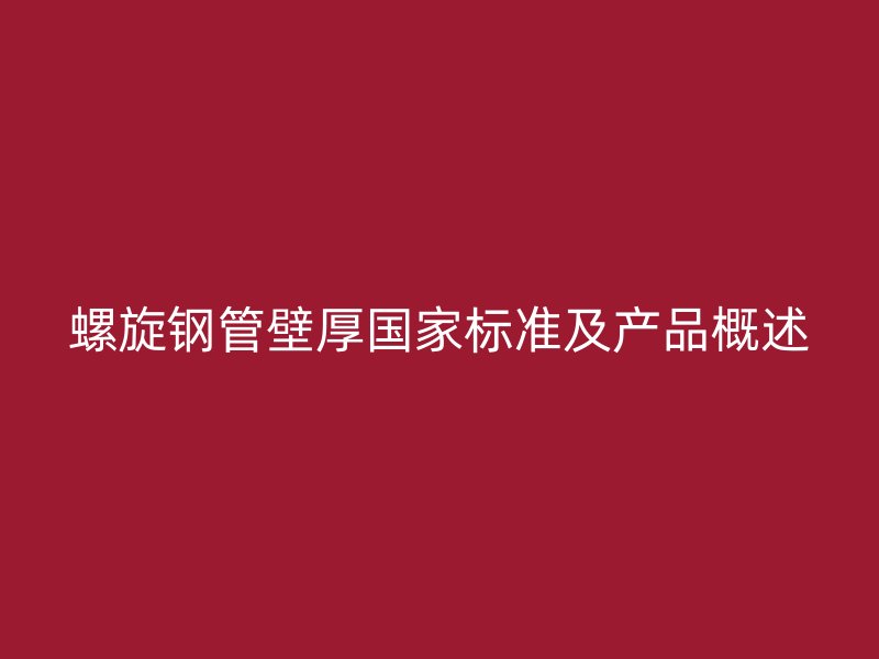 螺旋鋼管壁厚國家標(biāo)準(zhǔn)及產(chǎn)品概述