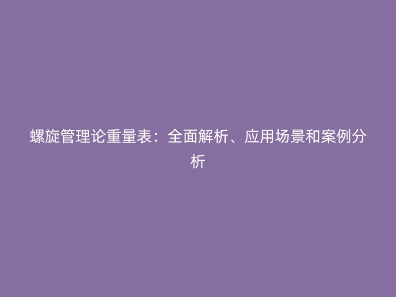 螺旋管理論重量表：全面解析、應用場景和案例分析