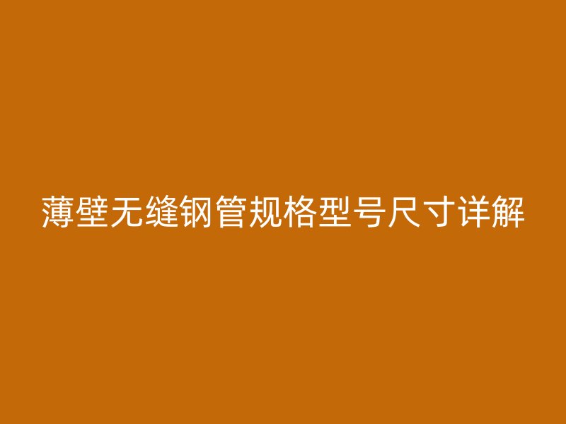 薄壁無縫鋼管規(guī)格型號尺寸詳解