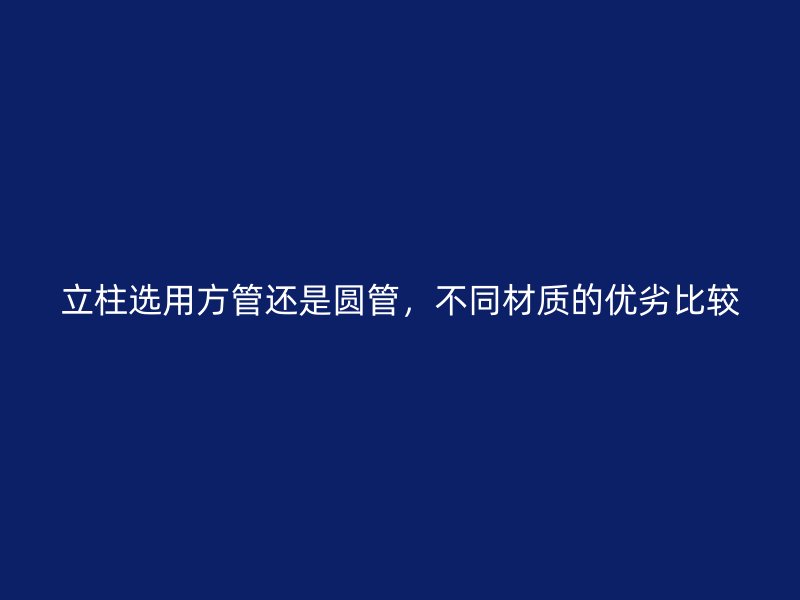 立柱選用方管還是圓管，不同材質的優(yōu)劣比較