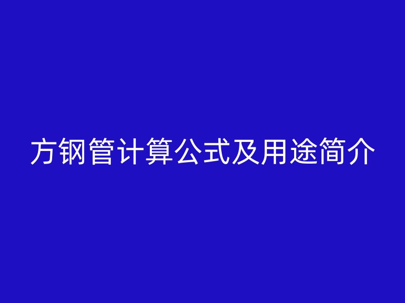 方鋼管計(jì)算公式及用途簡(jiǎn)介