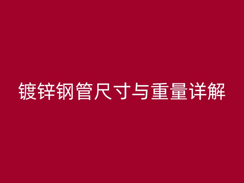 鍍鋅鋼管尺寸與重量詳解