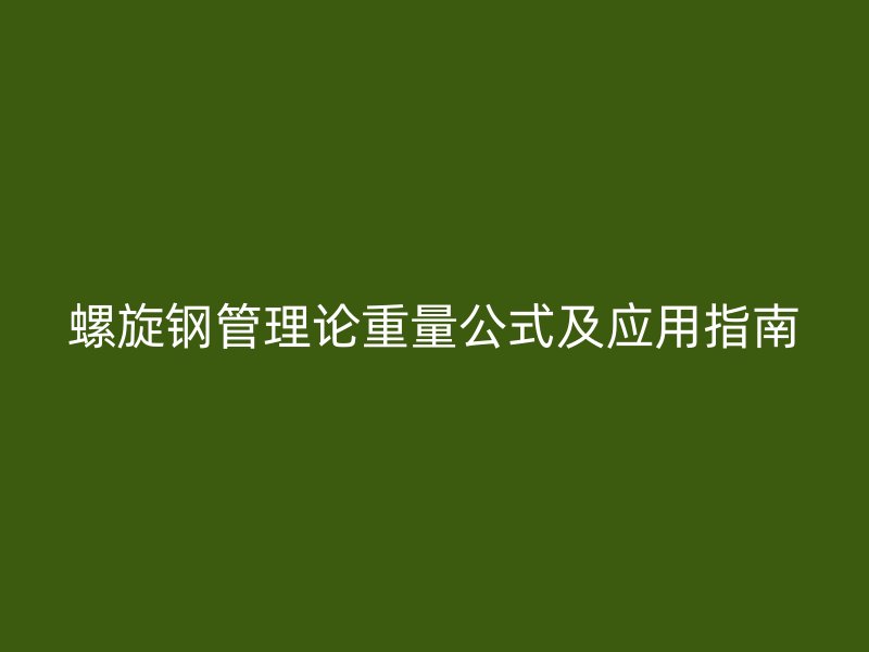 螺旋鋼管理論重量公式及應(yīng)用指南