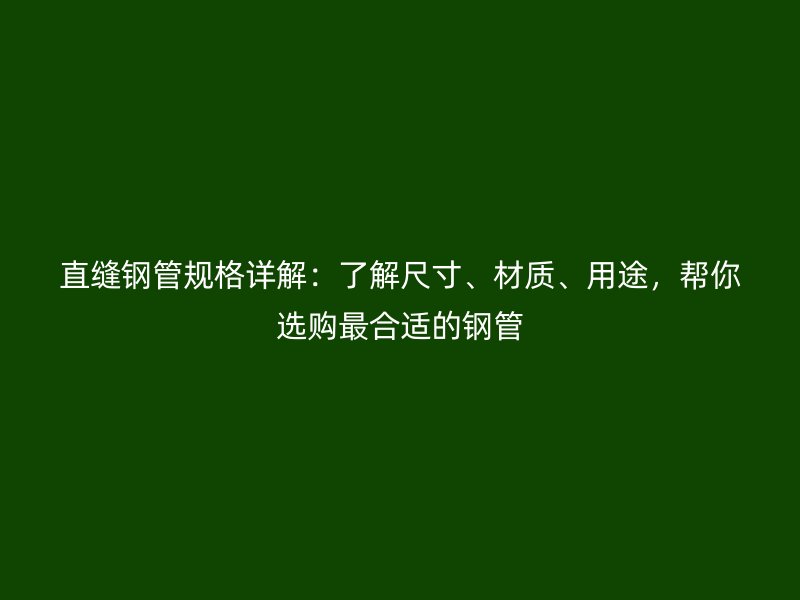 直縫鋼管規(guī)格詳解：了解尺寸、材質、用途，幫你選購最合適的鋼管