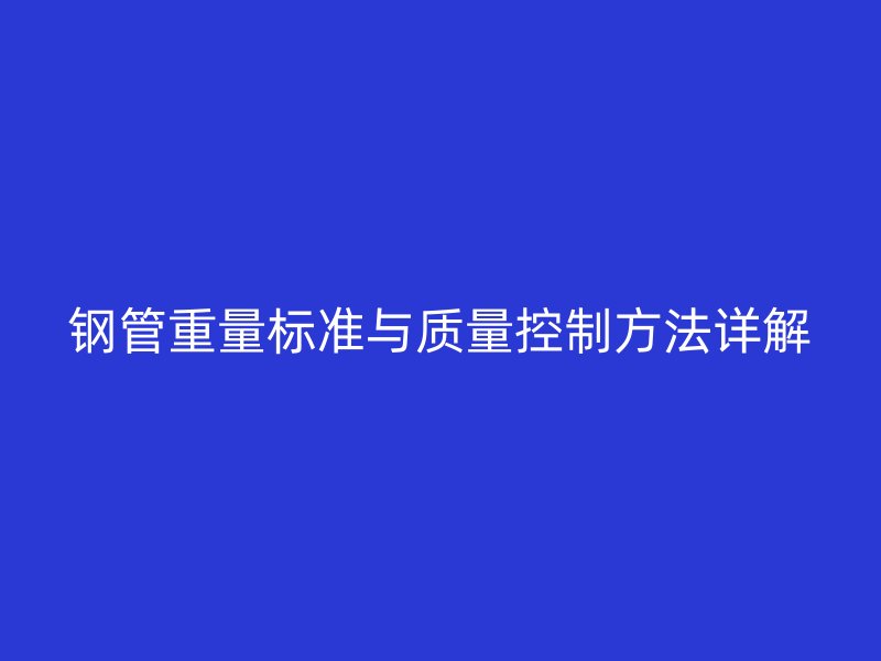 鋼管重量標準與質(zhì)量控制方法詳解